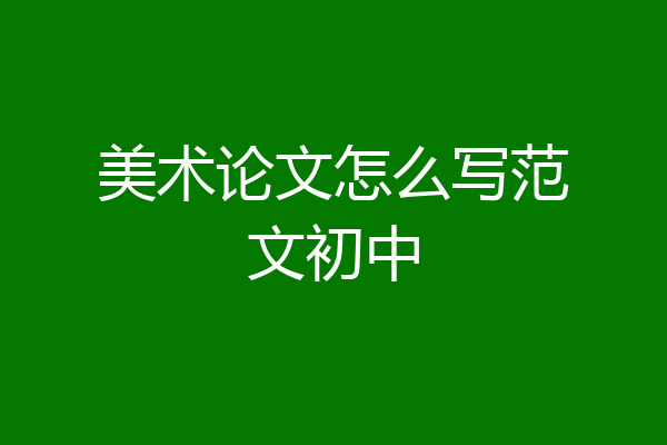 美术论文怎么写范文初中