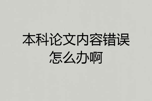 本科论文内容错误怎么办啊