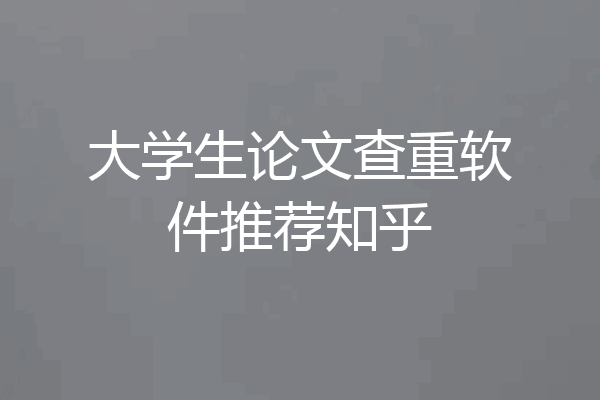大学生论文查重软件推荐知乎