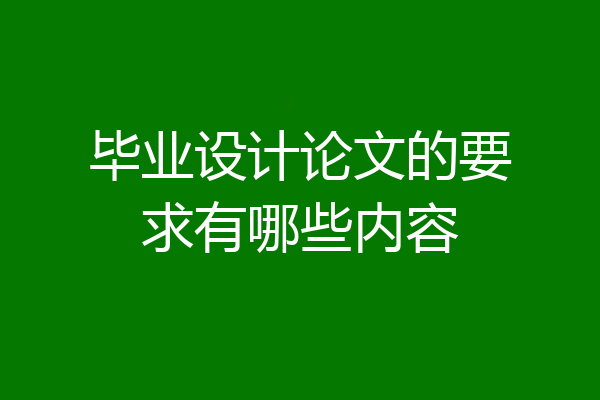 毕业设计论文的要求有哪些内容