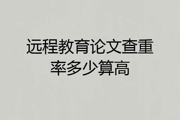 远程教育论文查重率多少算高