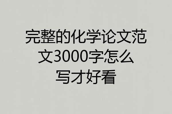 完整的化学论文范文3000字怎么写才好看