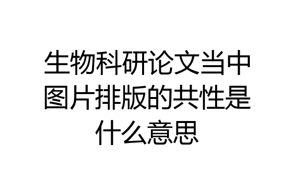 生物科研论文当中图片排版的共性是什么意思