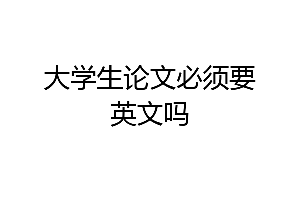 大学生论文必须要英文吗