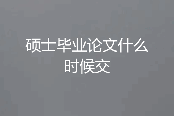 硕士毕业论文什么时候交