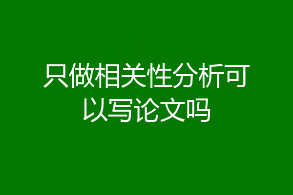 只做相关性分析可以写论文吗