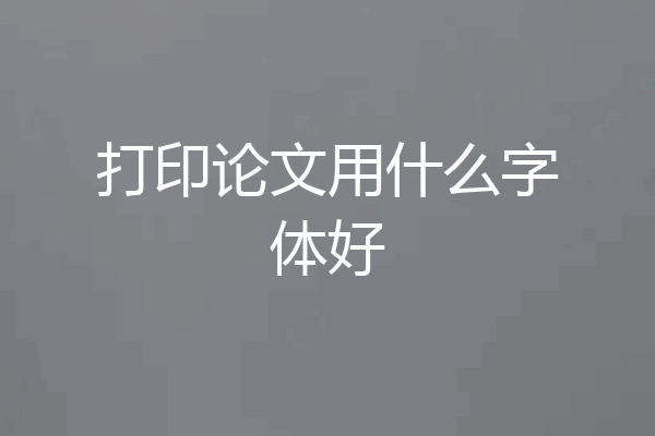 打印论文用什么字体好