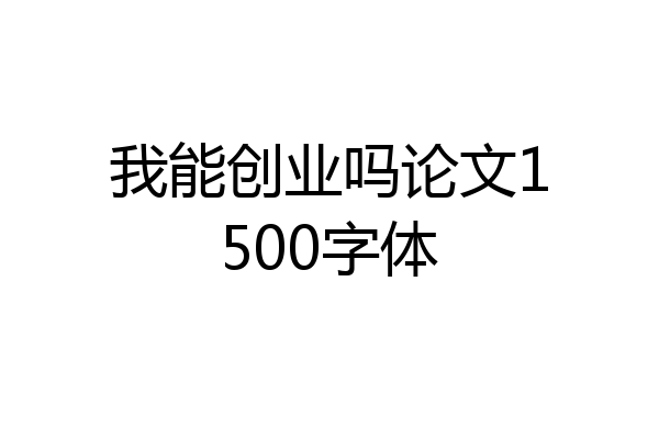我能创业吗论文1500字体