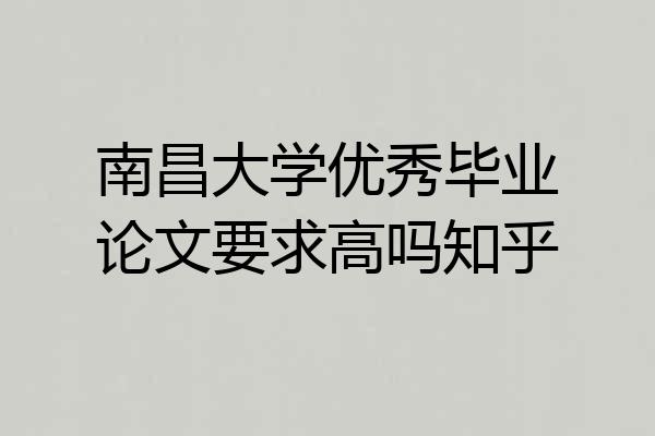 南昌大学优秀毕业论文要求高吗知乎