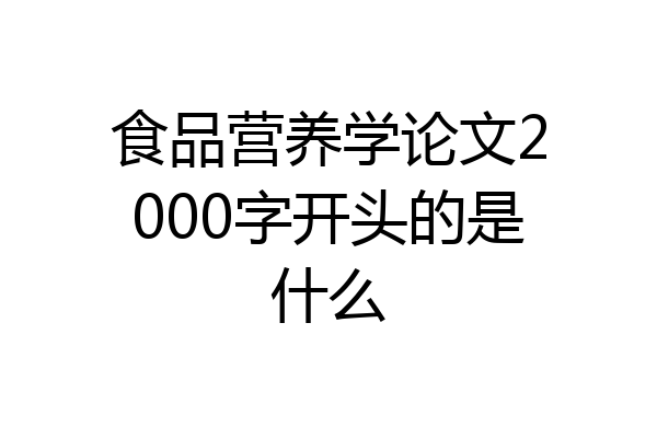 食品营养学论文2000字开头的是什么