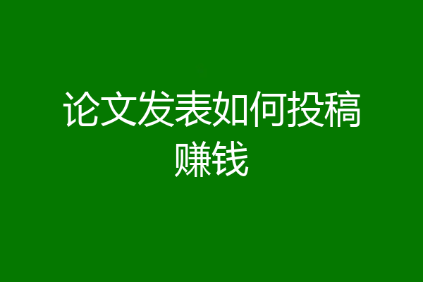 论文发表如何投稿赚钱