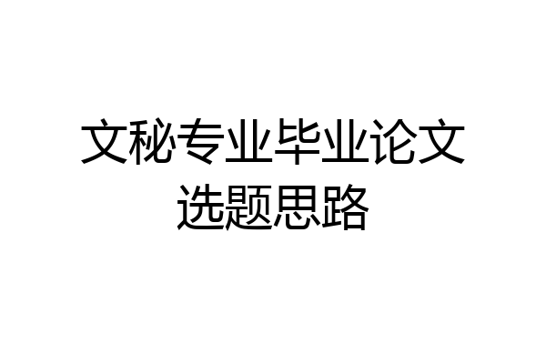 文秘专业毕业论文选题思路