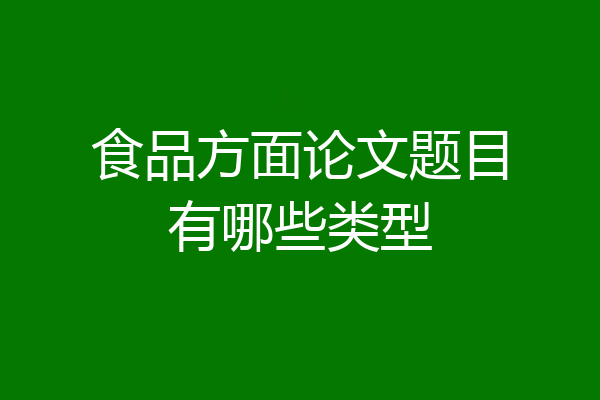 食品方面论文题目有哪些类型