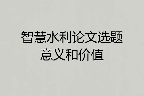 智慧水利论文选题意义和价值