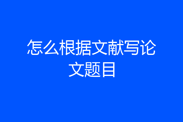 怎么根据文献写论文题目
