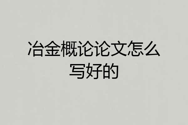 冶金概论论文怎么写好的