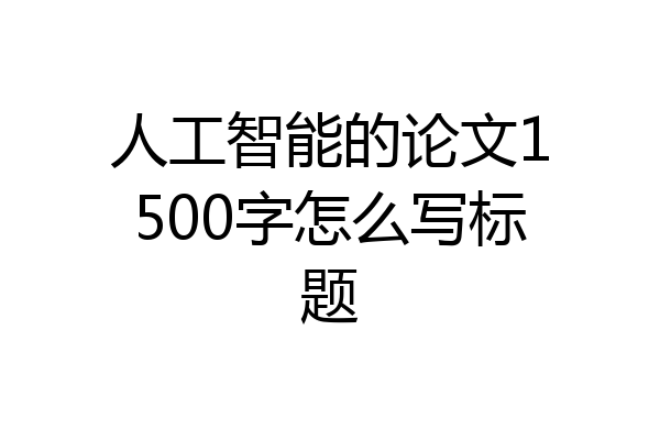 人工智能的论文1500字怎么写标题