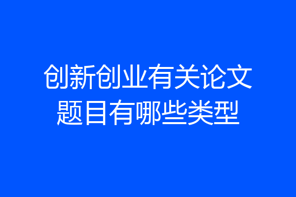 创新创业有关论文题目有哪些类型