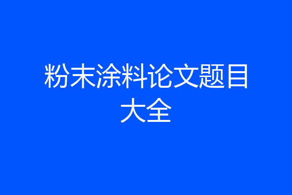 粉末涂料论文题目大全