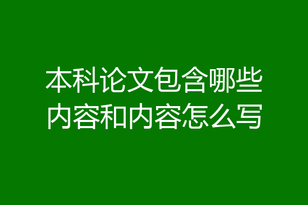 本科论文包含哪些内容和内容怎么写