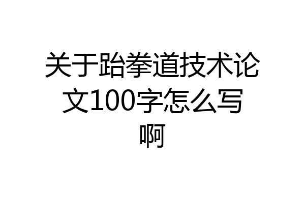 关于跆拳道技术论文100字怎么写啊