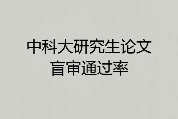 中科大研究生论文盲审通过率