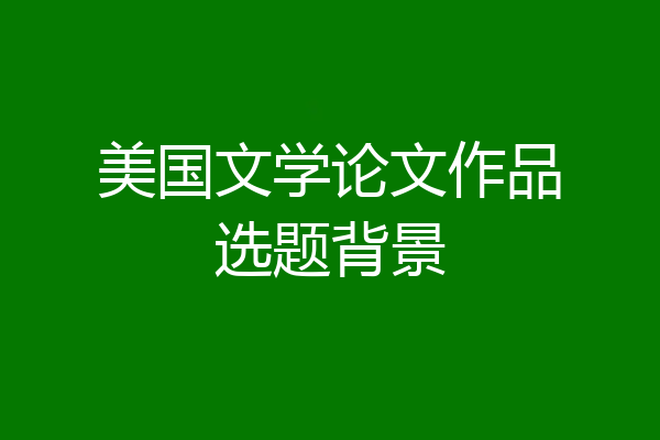 美国文学论文作品选题背景