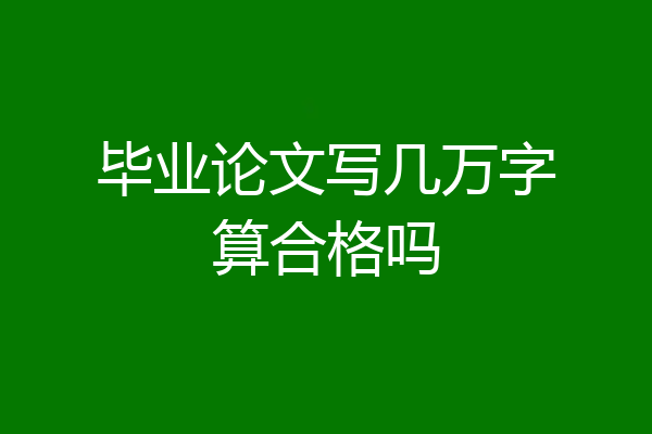 毕业论文写几万字算合格吗