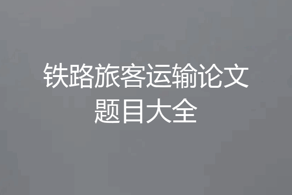 铁路旅客运输论文题目大全