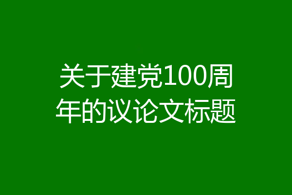 关于建党100周年的议论文标题