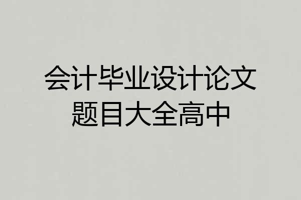 会计毕业设计论文题目大全高中