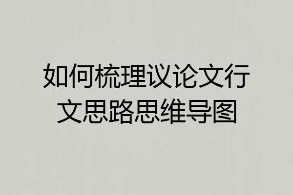 如何梳理议论文行文思路思维导图