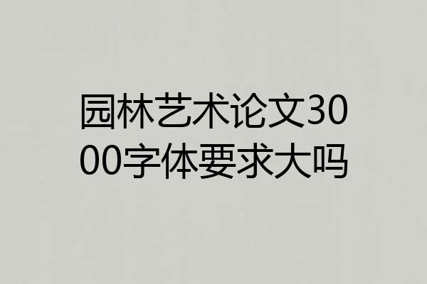 园林艺术论文3000字体要求大吗