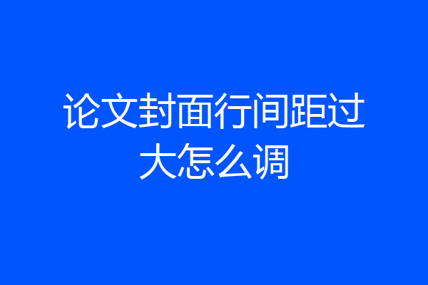 论文封面行间距过大怎么调