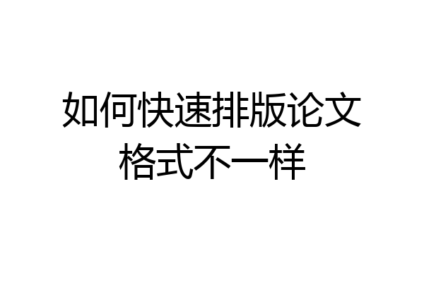 如何快速排版论文格式不一样
