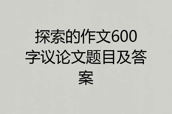 探索的作文600字议论文题目及答案
