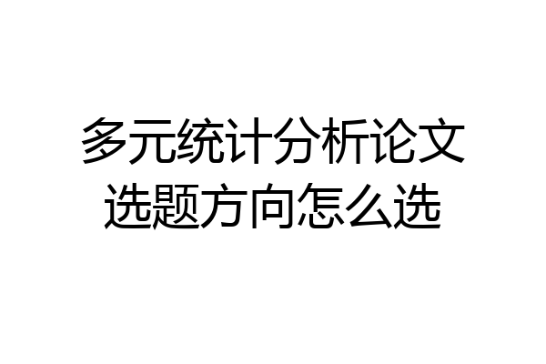 多元统计分析论文选题方向怎么选