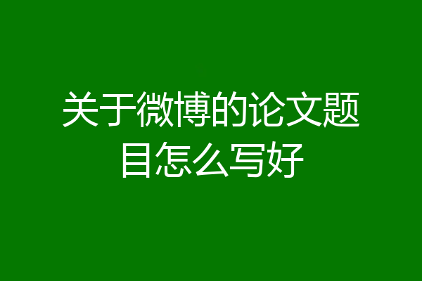 关于微博的论文题目怎么写好