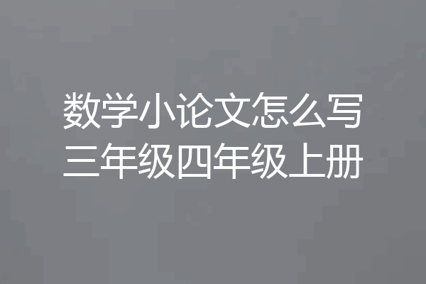 数学小论文怎么写三年级四年级上册