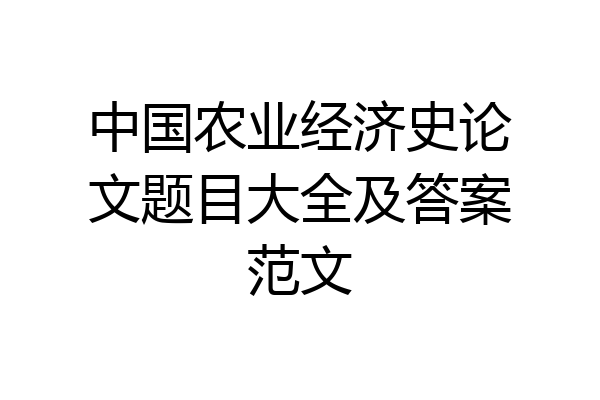 中国农业经济史论文题目大全及答案范文