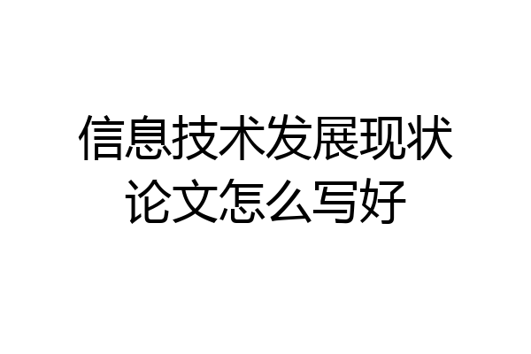 信息技术发展现状论文怎么写好