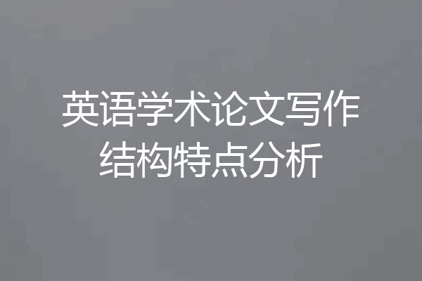英语学术论文写作结构特点分析