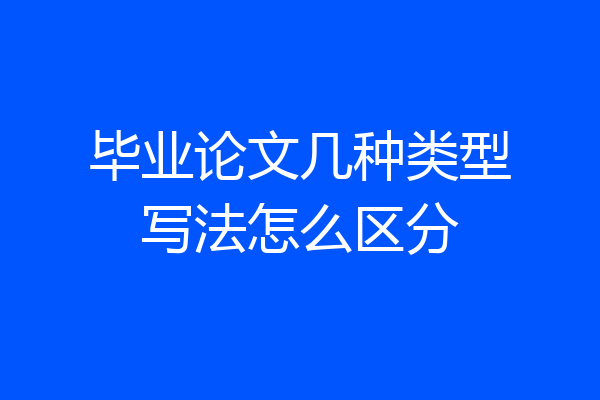 毕业论文几种类型写法怎么区分