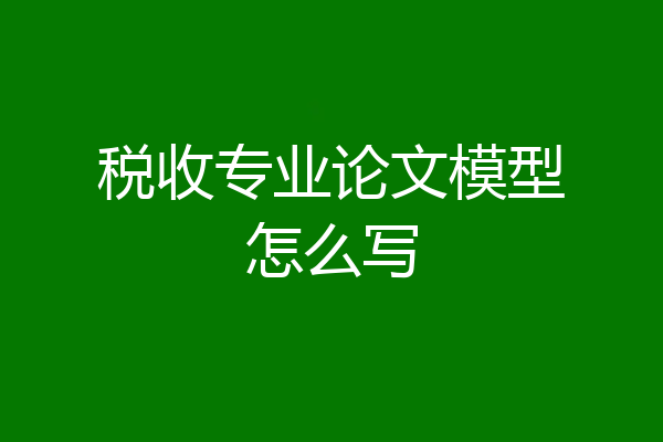 税收专业论文模型怎么写