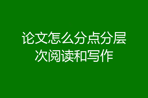 论文怎么分点分层次阅读和写作
