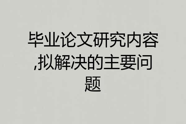 毕业论文研究内容,拟解决的主要问题