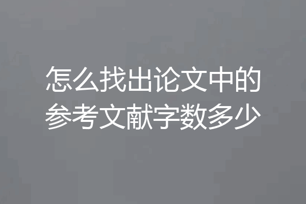 怎么找出论文中的参考文献字数多少