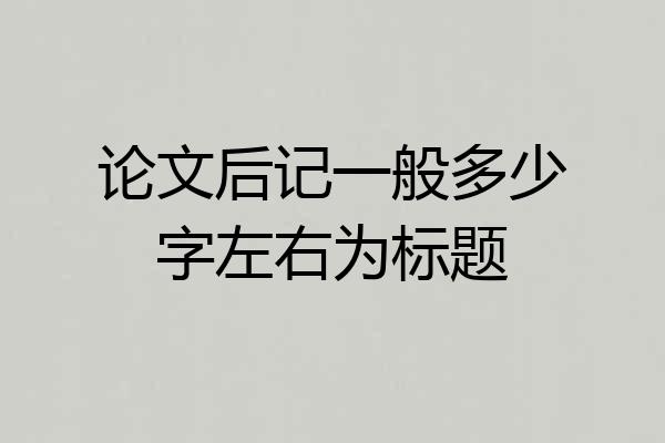 论文后记一般多少字左右为标题
