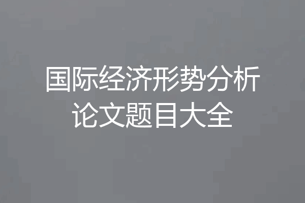国际经济形势分析论文题目大全