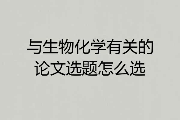 与生物化学有关的论文选题怎么选
